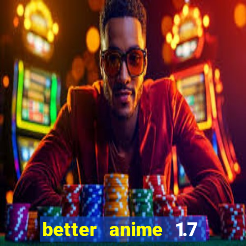 better anime 1.7 apk download